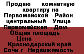 Продаю 1,5-комнатную квартиру на Первомайской › Район ­ центральный › Улица ­ Первомайская › Дом ­ 19 › Общая площадь ­ 90 › Цена ­ 10 500 000 - Краснодарский край, Сочи г. Недвижимость » Квартиры продажа   . Краснодарский край